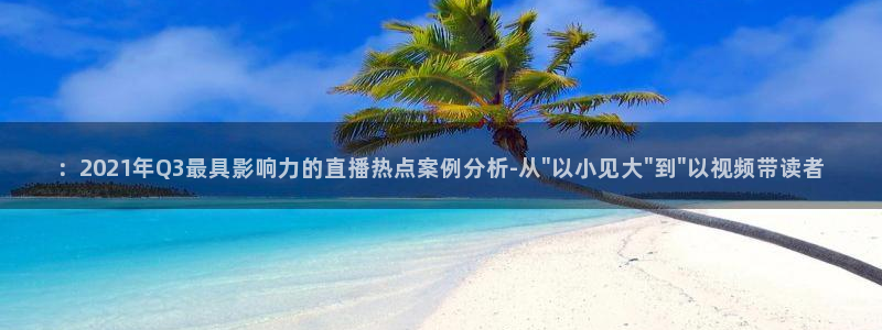 蜘蛛体育免费直播：：2021年Q3最具影响力的直播热点案例分析-从\